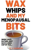 Wax, Whips and my Menopausal Bits B0C8S9DTJF Book Cover