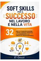 Soft Skills per il successo nel lavoro e nella vita: 32 competenze essenziali per la comunicazione, l'intelligenza emotiva, la leadership e la crescita professionale (Italian Edition) B0GWTMJV8N Book Cover