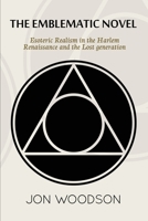 The Emblematic Novel: Esoteric Realism in the Harlem Renaissance and the Lost Generation B0C2RX96YW Book Cover