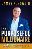 The Purposeful Millionaire: 52 Rules for Creating a Life of Wealth and Happiness Now 1946384011 Book Cover