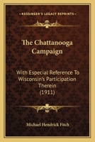 The Chattanooga Campaign: With Especial Reference To Wisconsin's Participation Therein 0548632219 Book Cover