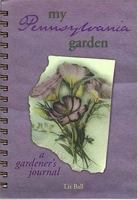 My Pennsylvania Garden: A Gardener's Journal (My Gardener's Journal) 1930604068 Book Cover
