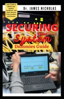 SECURING YOUR SYSTEM DUMMIES GUIDE: Trusted Guide and Best Practices for Securing Systems in the Internet and e-Business Age B0916C33WM Book Cover