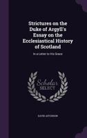 Strictures On The Duke Of Argyll's Essay On The Ecclesiastical History Of Scotland: In A Letter To His Grace 1373490802 Book Cover