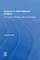Closure In International Politics: The Impact Of Strategy, Blocs, And Empire (Political Economy of Global Interdependence) 0367167395 Book Cover