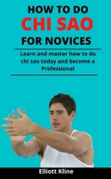 How To Do Chi Sao For Novices: Learn And Master How To Do Chi Sao Today And Become A Professional B092P62WVP Book Cover