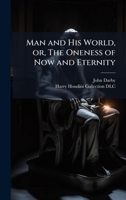 Man and His World, or, The Oneness of Now and Eternity 1025233395 Book Cover