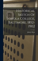 Historical Sketch Of Loyola College, Baltimore, 1852-1902 1019338709 Book Cover