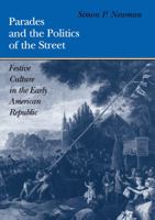 Parades and the Politics of the Street: Festive Culture in the Early American Republic (Early American Studies) 0812217241 Book Cover