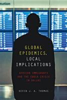 Global Epidemics, Local Implications: African Immigrants and the Ebola Crisis in Dallas 1421432994 Book Cover