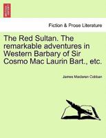 The Red Sultan. the Remarkable Adventures in Western Barbary of Sir Cosmo Mac Laurin Bart., Etc. 1240882718 Book Cover