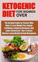 KETOGENIC DIET FOR WOMEN OVER 50: The Detailed Guide for Seniors Who Want To Lose Weight Fast, Regain Confidence, Balance Hormones, And Lower ... Assist Women Losing Weight During Menopause null Book Cover