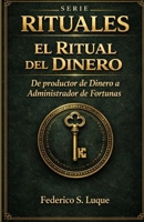El Ritual del Dinero: de productor de dinero a administrador de fortunas (Spanish Edition) B0GP13QLT1 Book Cover