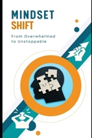Mindset Shift: From Overwhelmed to Unstoppable: Work Smarter, Achieve More, and Live Fully B0F3P5YV7X Book Cover