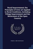 Rural Improvement: The Principles of Civic Art Applied to Rural Conditions, Including Village Improvement and the Betterment of the Open Country 1276337922 Book Cover