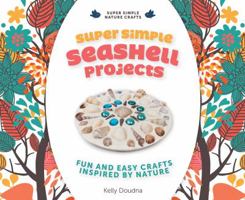 Super Simple Seashell Projects: Fun and Easy Crafts Inspired by Nature: Fun and Easy Crafts Inspired by Nature 1624030823 Book Cover