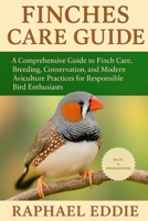 FINCHES CARE GUIDE: A Comprehensive Guide to Finch Care, Breeding, Conservation, and Modern Aviculture Practices for Responsible Bird Enthusiasts B0FSKTNSBJ Book Cover