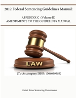 2012 Federal Sentencing Guidelines Manual: APPENDIX C (VOLUME II) - Amendments to the Guidelines Manual (To Accompany ISBN: 1304099989) 1304193136 Book Cover