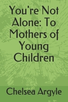 You're Not Alone: To Mothers of Young Children B098WDC69H Book Cover