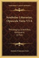 Symbolae Litterariae, Opuscula Varia V5-6: Philologica, Scientifica, Antiquaria (1752) 1120867673 Book Cover