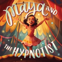 Maya and The Hypnotist: A Tale of Courage and Self Confidence - Bedtime Story for Children Age 4-8 B0C12D7CDF Book Cover