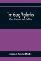 The Young Vigilantes: A Story of California Life in the Fifties (Classic Reprint) 1633910873 Book Cover