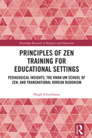 Principles of Zen Training for Educational Settings: Pedagogical Insights, the Kwan Um School of Zen, and Transnational Korean Buddhism (Routledge Research in Religion and Education) 1032729201 Book Cover