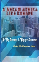 A DREAM AFRICA LIKE EUROPE: A Big Dream, A Bigger Success B0CSL2X5YK Book Cover