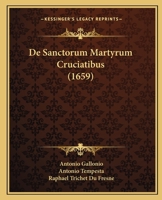 De Sanctorum Martyrum Cruciatibus (1659) 1104727013 Book Cover