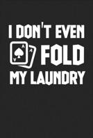 I Don't Even Fold My Laudndry: Poker College Ruled Notebook (6x9 inches) with 120 Pages For Poker Players 1713127172 Book Cover