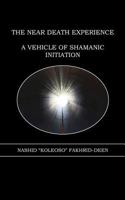 The Near Death Experience: A Vehicle of Shamanic Initiation 1463705840 Book Cover