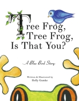 Tree Frog, Tree Frog, Is That You?: A Blue Bird Story (Book 1) (Blue Bird Stories) B0CN22CVBG Book Cover