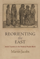 Reorienting the East: Jewish Travelers to the Medieval Muslim World (Jewish Culture and Contexts) 1512828645 Book Cover
