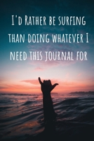 I'd Rather Be Surfing than Doing Whatever I Need this Journal For. Lined Notebook and Journal: Funny Gift for Surfers and Surfing Lovers 1711247103 Book Cover