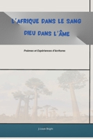 L'Afrique dans le sang, Dieu dans l'âme, Poèmes et Expériences d'écritures: poèmes et textes à références africaine (French Edition) B0DXMNNQXQ Book Cover