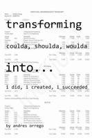 Transforming Coulda, Shoulda, Woulda Into: I Did, I Created, I Succeeded 1387891340 Book Cover