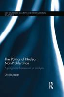 The Politics of Nuclear Non-Proliferation: A pragmatist framework for analysis 1138933716 Book Cover