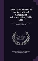 The Cotton Section of the Agricultural Adjustment Administration, 1933-1937: Koral History Transcript / And Related Material, 1966-196 - Primary Sourc 1341476456 Book Cover