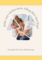 Hilfe, mir wächst mein Alltag über den Kopf: 20 Impulse für mehr Selbstfürsorge in Deinem Alltag 3384189647 Book Cover