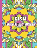 Fish: FUCK IT SHIT HAPPENS: A Swear Word Coloring Book for Adults:30 interesting Geometric Mandala patterns with Adult Curse B08VYBN7XZ Book Cover