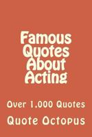 Famous Quotes about Acting: Over 1,000 Quotes 1511475749 Book Cover