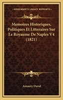 Memoires Historiques, Politiques Et Litteraires Sur Le Royaume De Naples V4 (1821) 1120502934 Book Cover