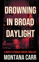 Drowning in Broad Daylight: A Marti Starova Erotic Thriller Book 1 1998648192 Book Cover