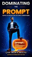 DOMINATING THE PROMPT: QUICK AI HACKS FOR LIFE AND CAREER WINS (AI Made Practical) B0HF1QGNJ8 Book Cover
