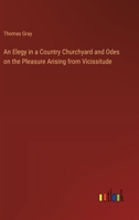 An Elegy in a Country Churchyard and Odes on the Pleasure Arising from Vicissitude 3368630717 Book Cover