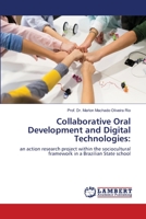 Collaborative Oral Development and Digital Technologies:: an action research project within the sociocultural framework in a Brazilian State school 6202816937 Book Cover
