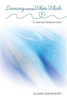 Dancing with the White Whale: A Journey Home to Love 1527290581 Book Cover