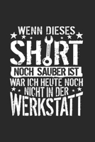 Wenn Dieses Shirt Noch Sauber Ist, War Ich Heute Noch Nicht In Der Werkstatt: Din A5 Karos Heft (Kariert) Für Jeden Kfz Mechaniker Schrauber | ... Auto Kraftzeug Notebook (German Edition) 167591429X Book Cover