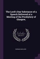 The Lord's Day: Substance of a Speech Delivered at a Meeting of the Presbytery of Glasgow, on Thursday, 16th November, 1865 (Classic Reprint) 1377328406 Book Cover