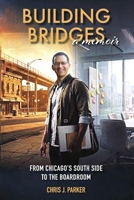 Building Bridges - A Memoir: From Chicago’s South Side to the Boardroom B0GGXM7KHT Book Cover